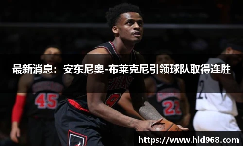 最新消息：安东尼奥-布莱克尼引领球队取得连胜