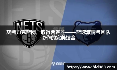 灰熊力克篮网，取得两连胜——篮球激情与团队协作的完美结合