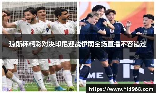 琼斯杯精彩对决印尼迎战伊朗全场直播不容错过