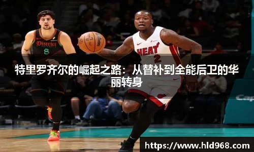 特里罗齐尔的崛起之路：从替补到全能后卫的华丽转身