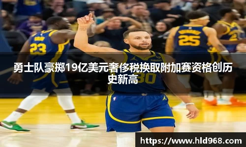 勇士队豪掷19亿美元奢侈税换取附加赛资格创历史新高